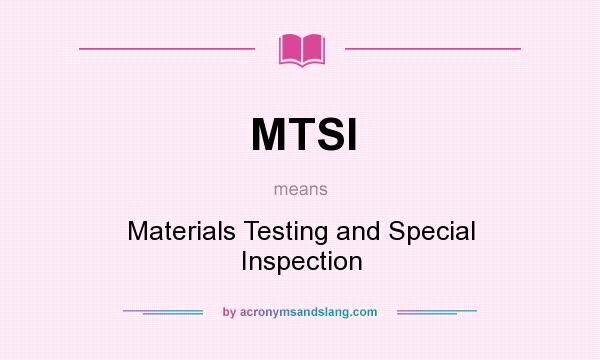 What does MTSI mean? It stands for Materials Testing and Special Inspection
