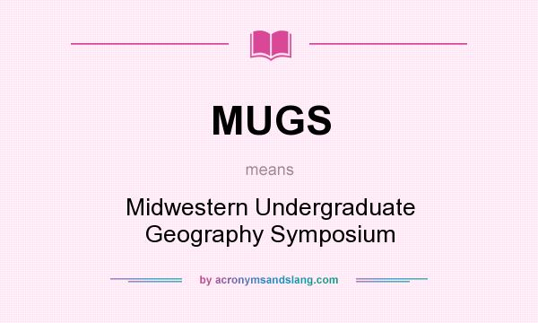 What does MUGS mean? It stands for Midwestern Undergraduate Geography Symposium