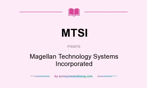 What does MTSI mean? It stands for Magellan Technology Systems Incorporated
