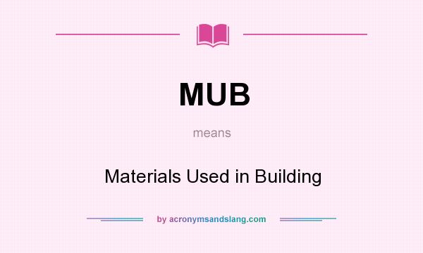 What does MUB mean? It stands for Materials Used in Building