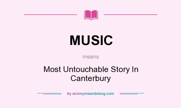 What does MUSIC mean? It stands for Most Untouchable Story In Canterbury