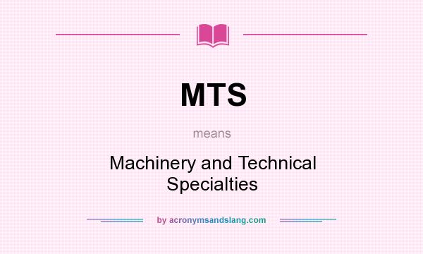 What does MTS mean? It stands for Machinery and Technical Specialties