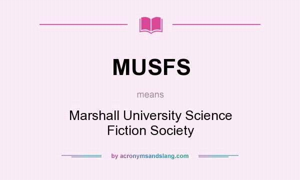 What does MUSFS mean? It stands for Marshall University Science Fiction Society