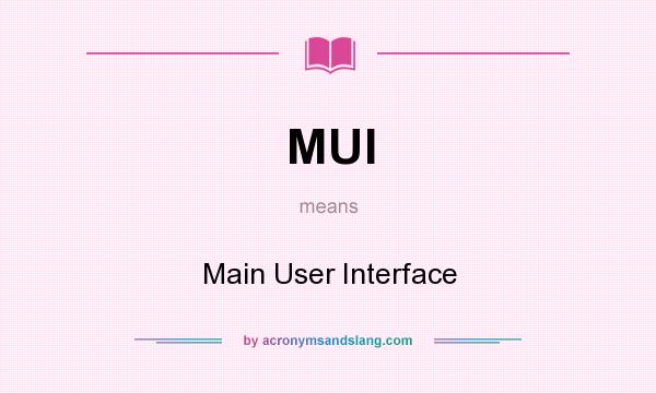 What does MUI mean? It stands for Main User Interface