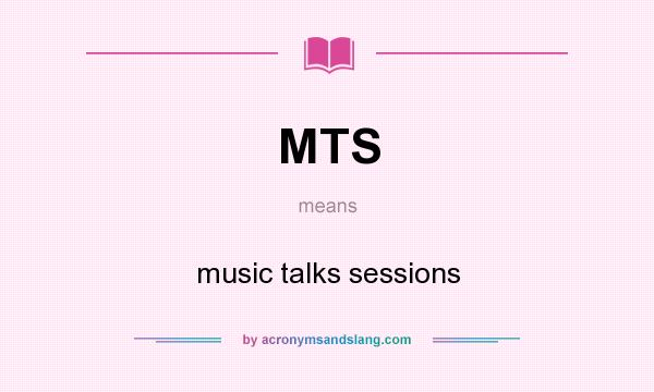 What does MTS mean? It stands for music talks sessions
