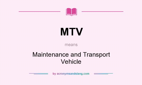 What does MTV mean? It stands for Maintenance and Transport Vehicle