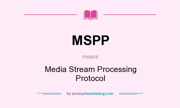 What does MSPP mean? It stands for Media Stream Processing Protocol
