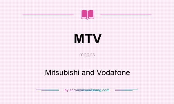 What does MTV mean? It stands for Mitsubishi and Vodafone