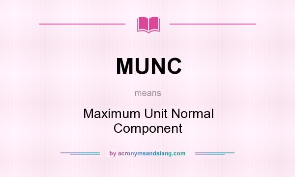 What does MUNC mean? It stands for Maximum Unit Normal Component