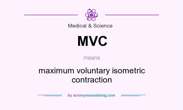 What does MVC mean? It stands for maximum voluntary isometric contraction