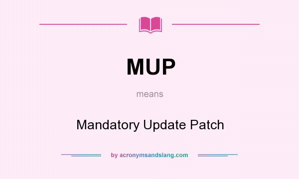 What does MUP mean? It stands for Mandatory Update Patch