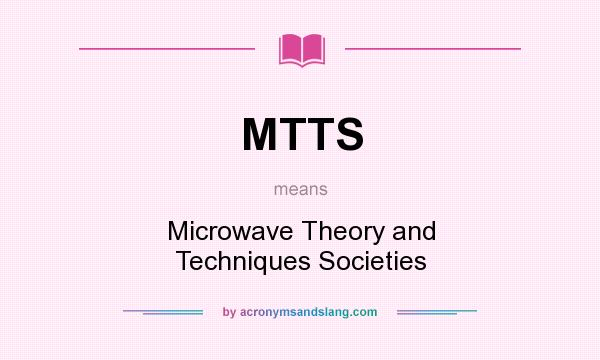 What does MTTS mean? It stands for Microwave Theory and Techniques Societies