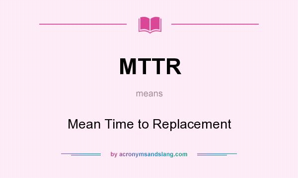 What does MTTR mean? It stands for Mean Time to Replacement