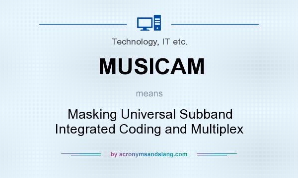 What does MUSICAM mean? It stands for Masking Universal Subband Integrated Coding and Multiplex