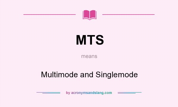 What does MTS mean? It stands for Multimode and Singlemode