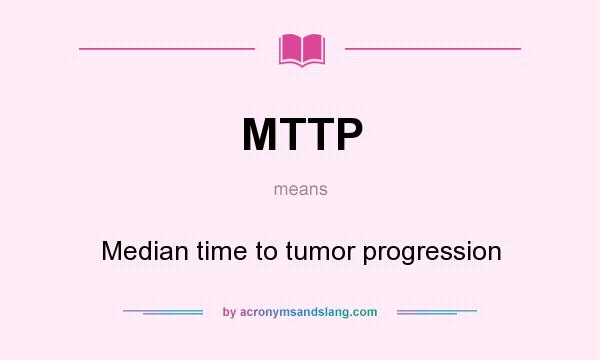 What does MTTP mean? It stands for Median time to tumor progression