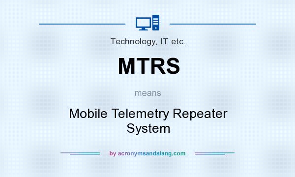 What does MTRS mean? It stands for Mobile Telemetry Repeater System