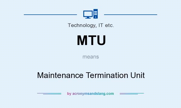 What does MTU mean? It stands for Maintenance Termination Unit