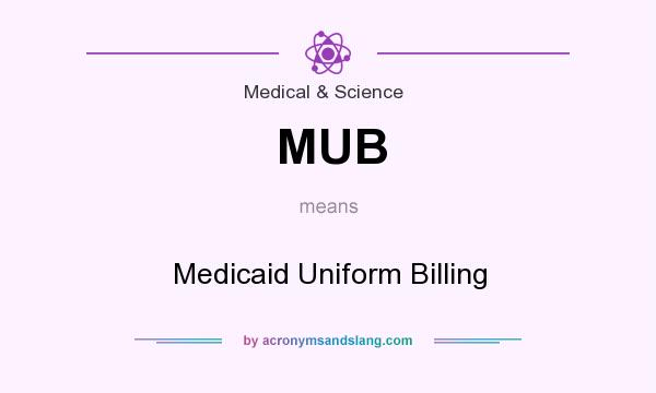 What does MUB mean? It stands for Medicaid Uniform Billing