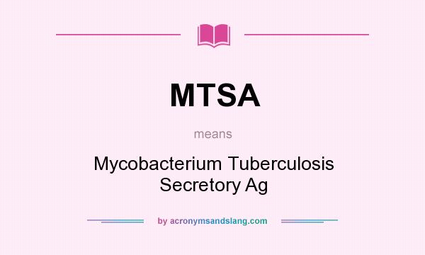 What does MTSA mean? It stands for Mycobacterium Tuberculosis Secretory Ag