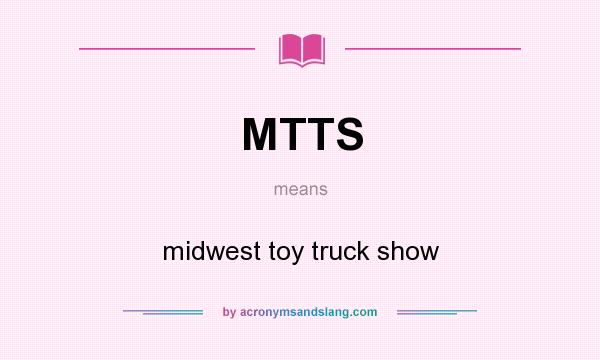 What does MTTS mean? It stands for midwest toy truck show