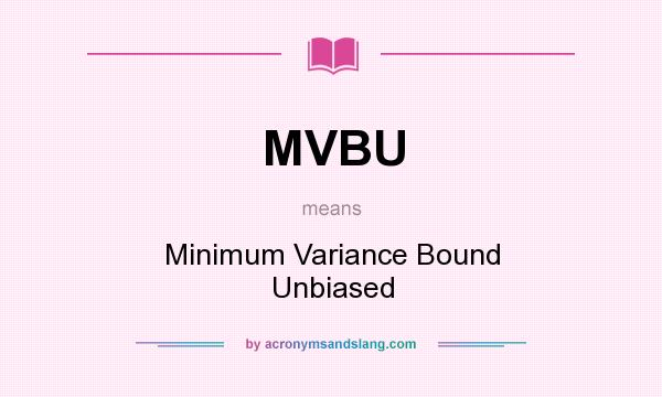 What does MVBU mean? It stands for Minimum Variance Bound Unbiased