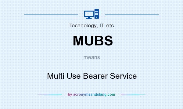 What does MUBS mean? It stands for Multi Use Bearer Service
