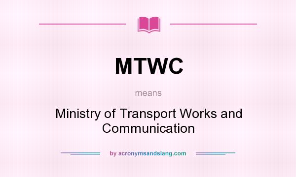 What does MTWC mean? It stands for Ministry of Transport Works and Communication