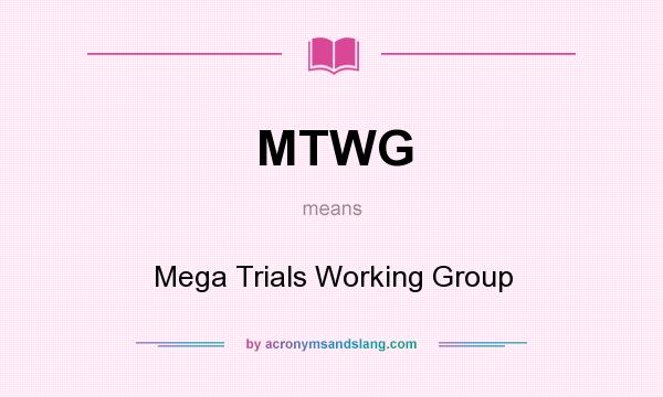 What does MTWG mean? It stands for Mega Trials Working Group