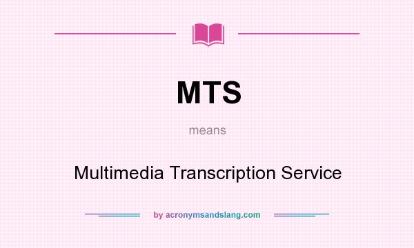 What does MTS mean? It stands for Multimedia Transcription Service