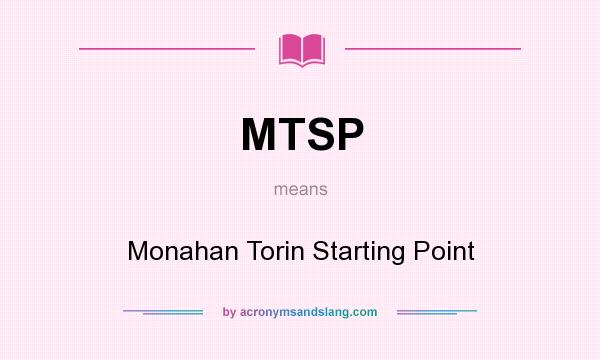 What does MTSP mean? It stands for Monahan Torin Starting Point