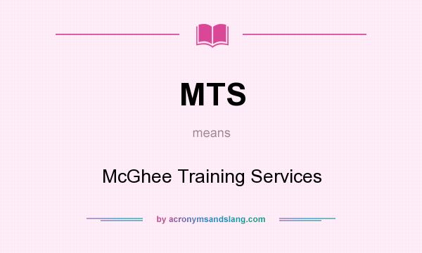 What does MTS mean? It stands for McGhee Training Services