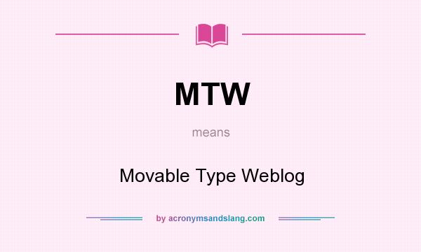 What does MTW mean? It stands for Movable Type Weblog
