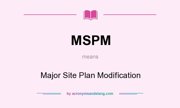What does MSPM mean? It stands for Major Site Plan Modification