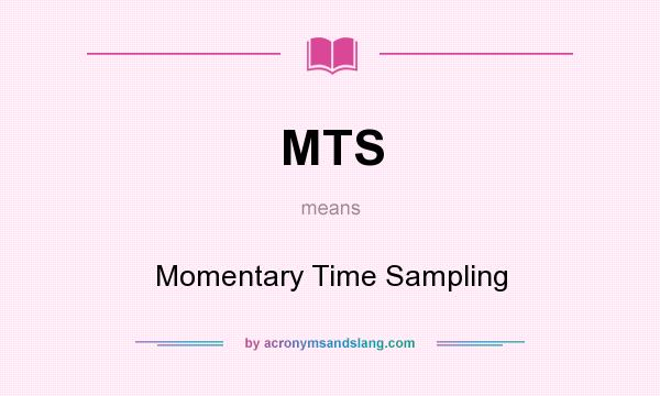 What does MTS mean? It stands for Momentary Time Sampling