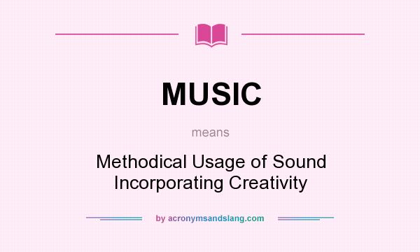 What does MUSIC mean? It stands for Methodical Usage of Sound Incorporating Creativity
