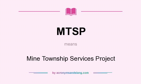 What does MTSP mean? It stands for Mine Township Services Project