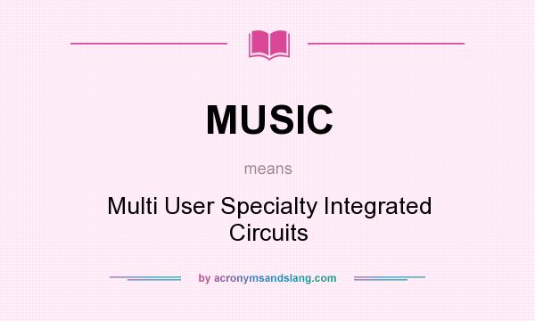 What does MUSIC mean? It stands for Multi User Specialty Integrated Circuits