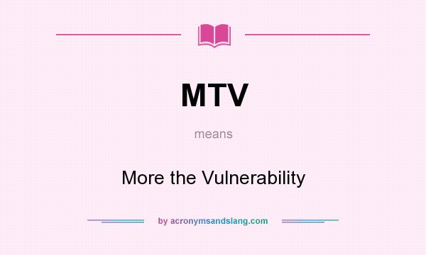 What does MTV mean? It stands for More the Vulnerability