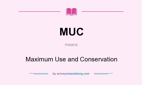 What does MUC mean? It stands for Maximum Use and Conservation