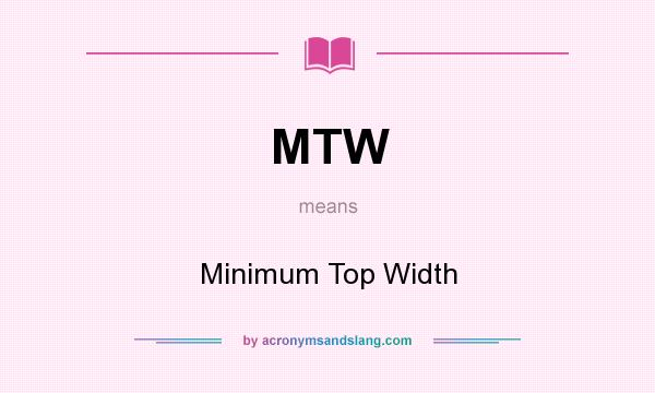 What does MTW mean? It stands for Minimum Top Width