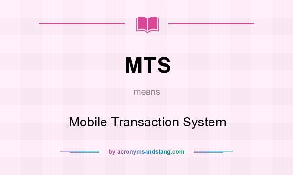 What does MTS mean? It stands for Mobile Transaction System