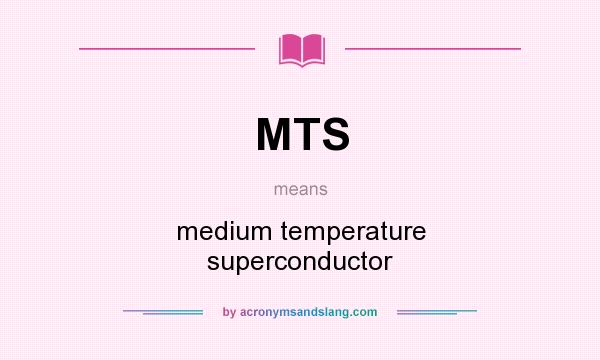 What does MTS mean? It stands for medium temperature superconductor