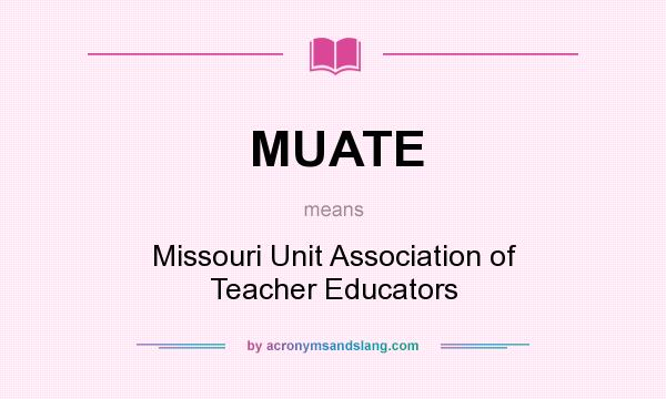 What does MUATE mean? It stands for Missouri Unit Association of Teacher Educators