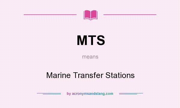 What does MTS mean? It stands for Marine Transfer Stations
