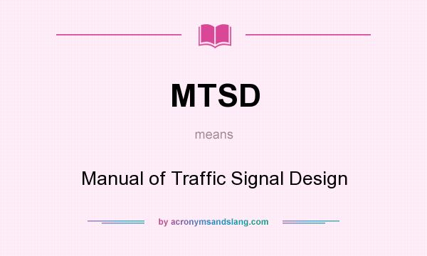 What does MTSD mean? It stands for Manual of Traffic Signal Design