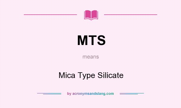 What does MTS mean? It stands for Mica Type Silicate
