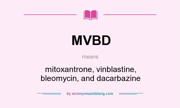 What does MVBD mean? It stands for mitoxantrone, vinblastine, bleomycin, and dacarbazine