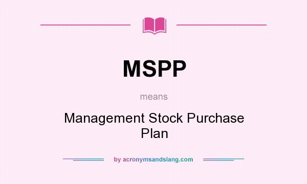 What does MSPP mean? It stands for Management Stock Purchase Plan