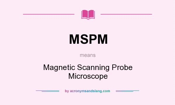 What does MSPM mean? It stands for Magnetic Scanning Probe Microscope